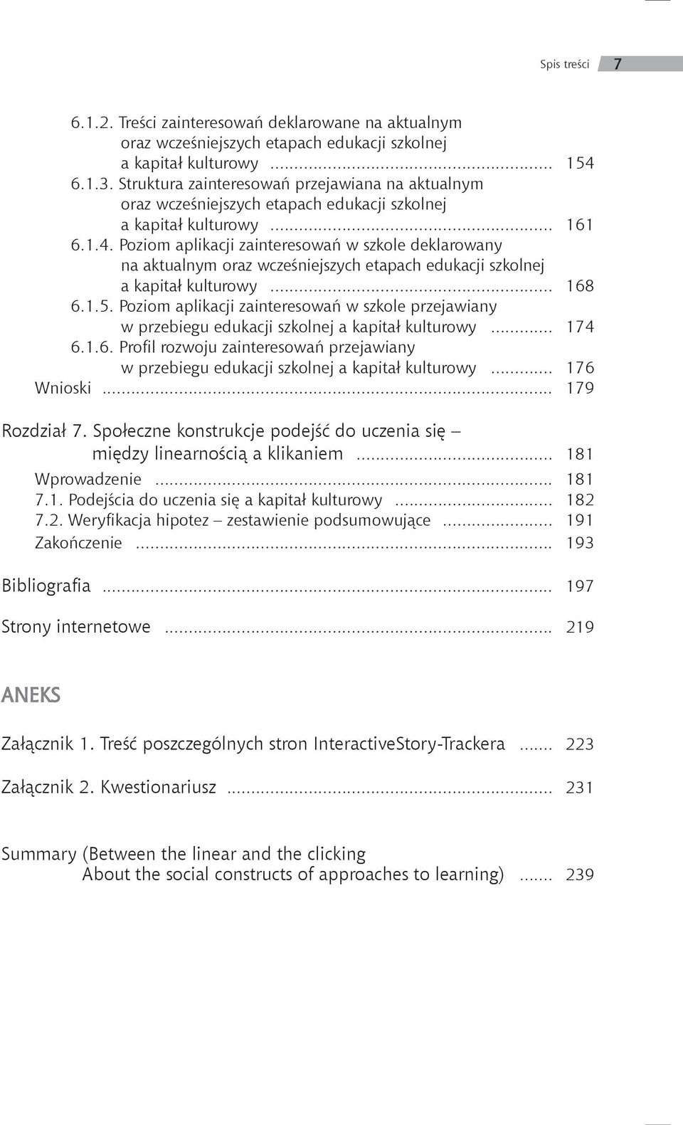 Poziom aplikacji zainteresowań w szkole deklarowany na aktualnym oraz wcześniejszych etapach edukacji szkolnej a kapitał kulturowy... 168 6.1.5.