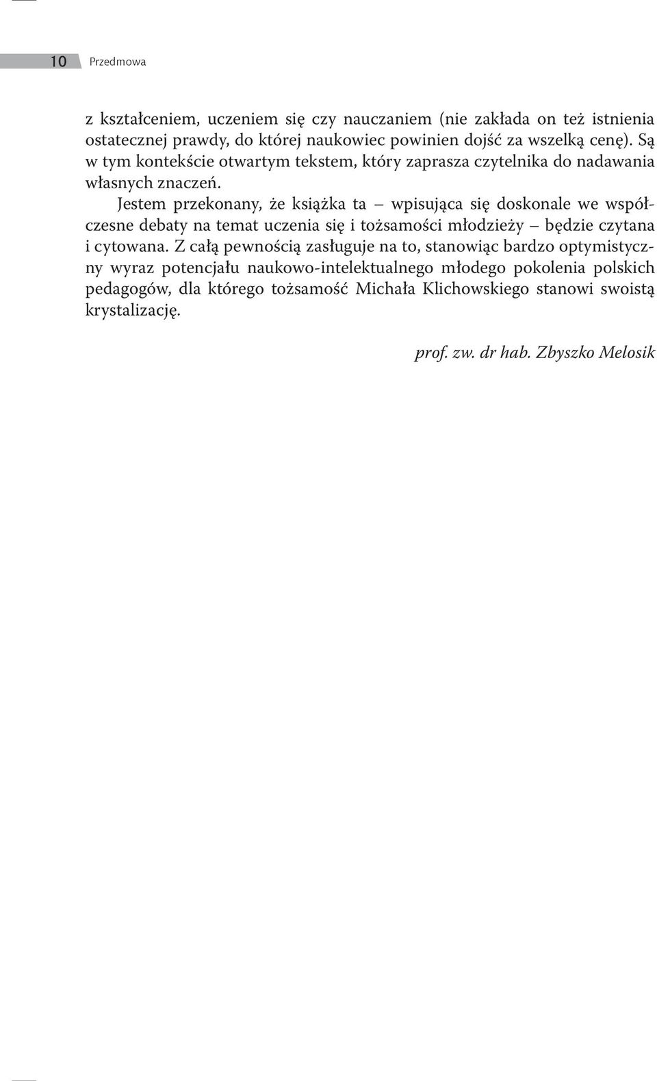 Jestem przekonany, że książka ta wpisująca się doskonale we współczesne debaty na temat uczenia się i tożsamości młodzieży będzie czytana i cytowana.