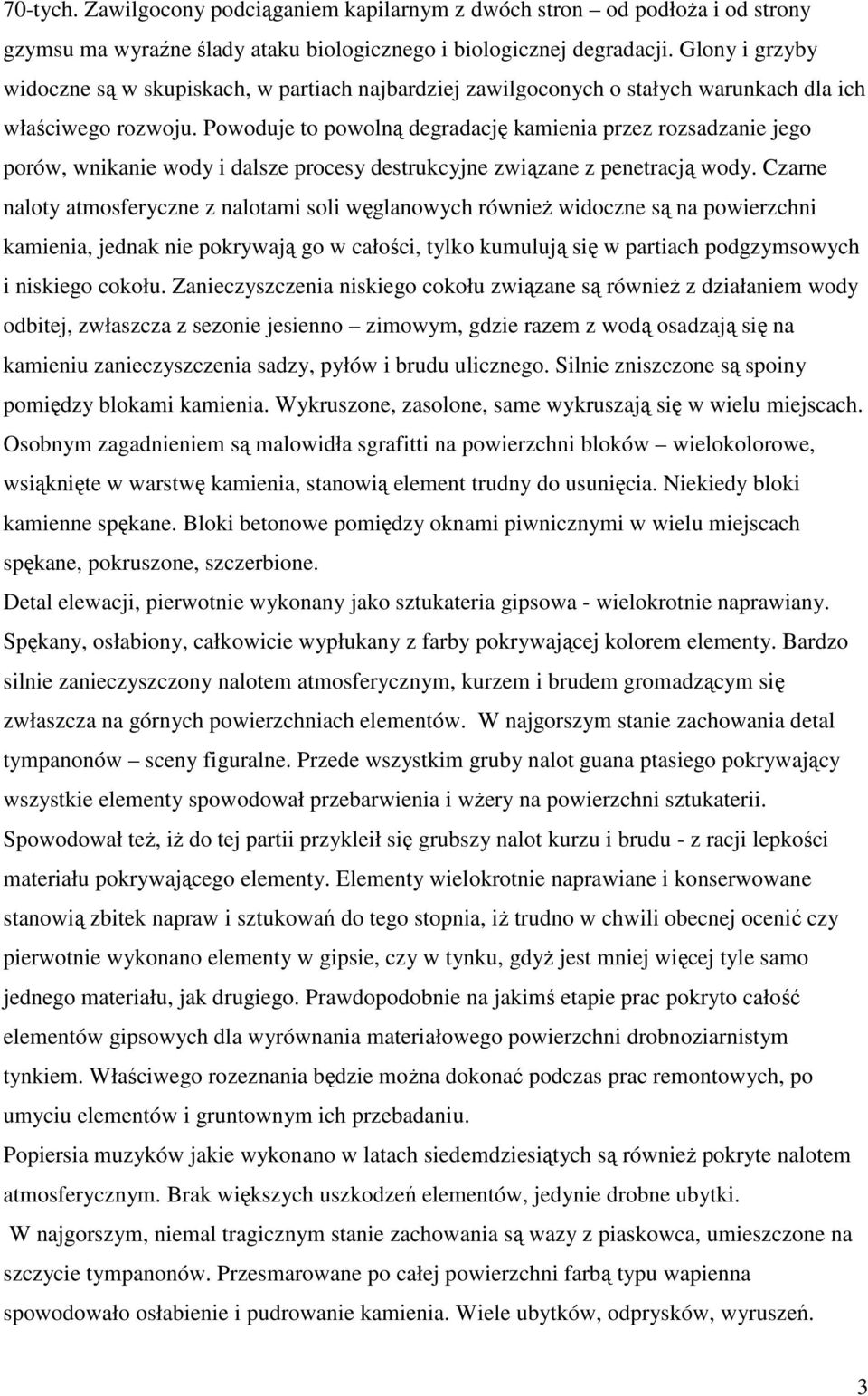 Powoduje to powolną degradację kamienia przez rozsadzanie jego porów, wnikanie wody i dalsze procesy destrukcyjne związane z penetracją wody.