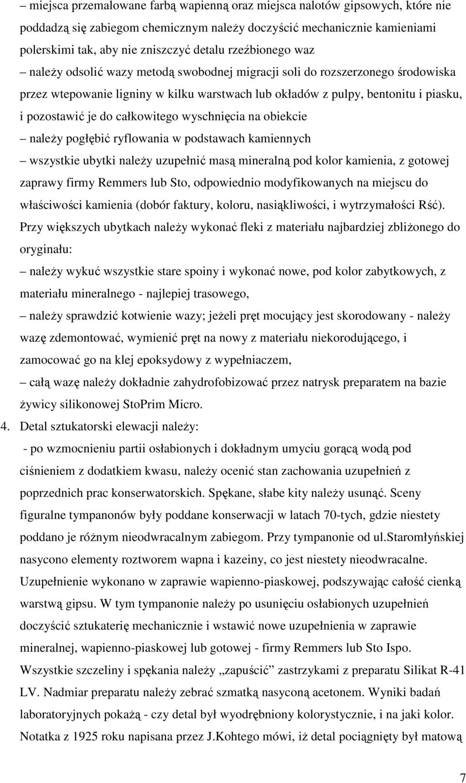 całkowitego wyschnięcia na obiekcie naleŝy pogłębić ryflowania w podstawach kamiennych wszystkie ubytki naleŝy uzupełnić masą mineralną pod kolor kamienia, z gotowej zaprawy firmy Remmers lub Sto,