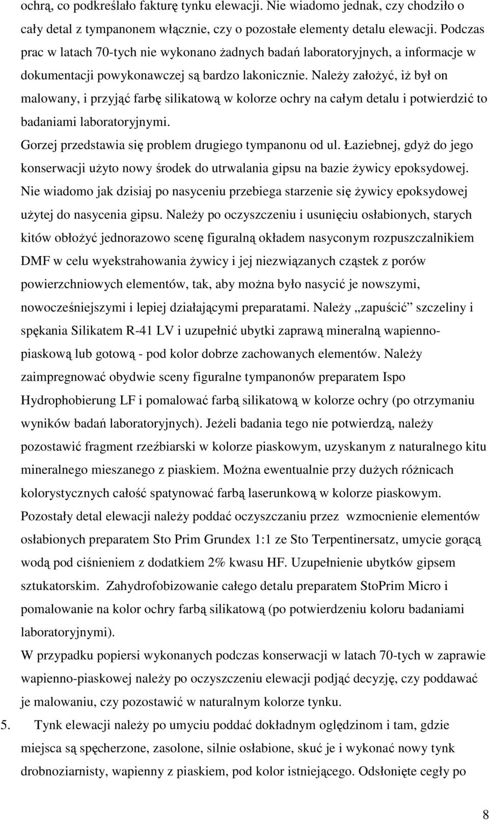 NaleŜy załoŝyć, iŝ był on malowany, i przyjąć farbę silikatową w kolorze ochry na całym detalu i potwierdzić to badaniami laboratoryjnymi. Gorzej przedstawia się problem drugiego tympanonu od ul.