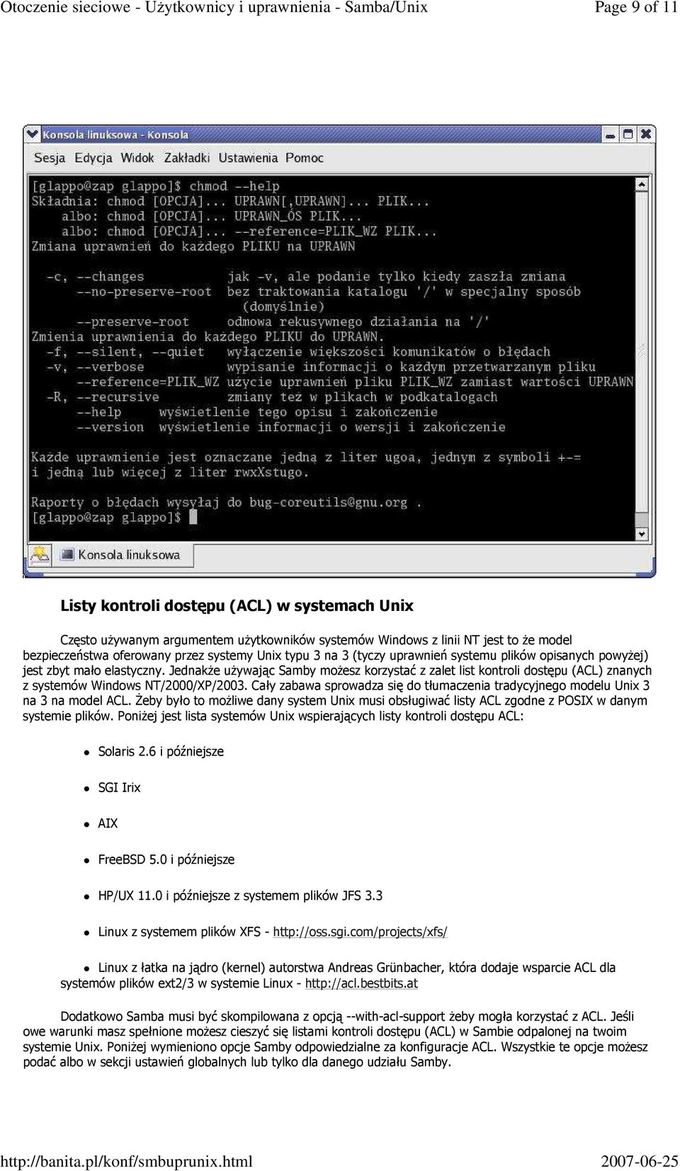 Cały zabawa sprowadza się do tłumaczenia tradycyjnego modelu Unix 3 na 3 na model ACL. śeby było to moŝliwe dany system Unix musi obsługiwać listy ACL zgodne z POSIX w danym systemie plików.