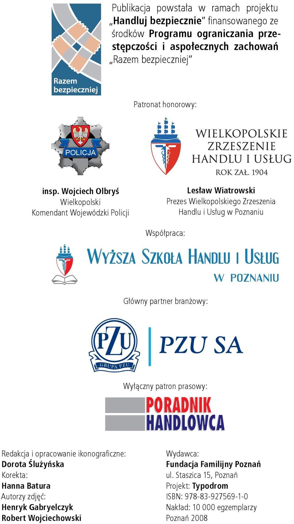 Wojciech Olbryś Wielkopolski Komendant Wojewódzki Policji Lesław Wiatrowski Prezes Wielkopolskiego Zrzeszenia Handlu i Usług w Poznaniu Współpraca: Główny partner