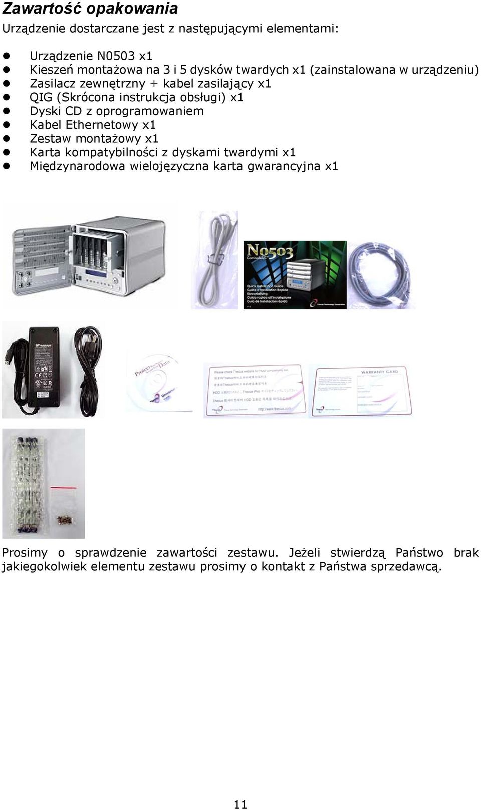 Kabel Ethernetowy x1 Zestaw montażowy x1 Karta kompatybilności z dyskami twardymi x1 Międzynarodowa wielojęzyczna karta gwarancyjna x1