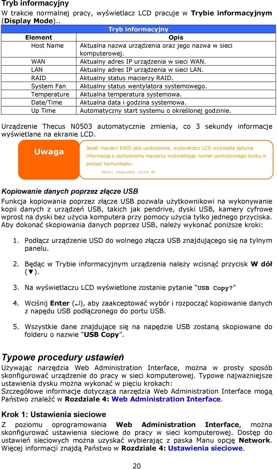 RAID Aktualny status macierzy RAID. System Fan Aktualny status wentylatora systemowego. Temperature Aktualna temperatura systemowa. Date/Time Aktualna data i godzina systemowa.