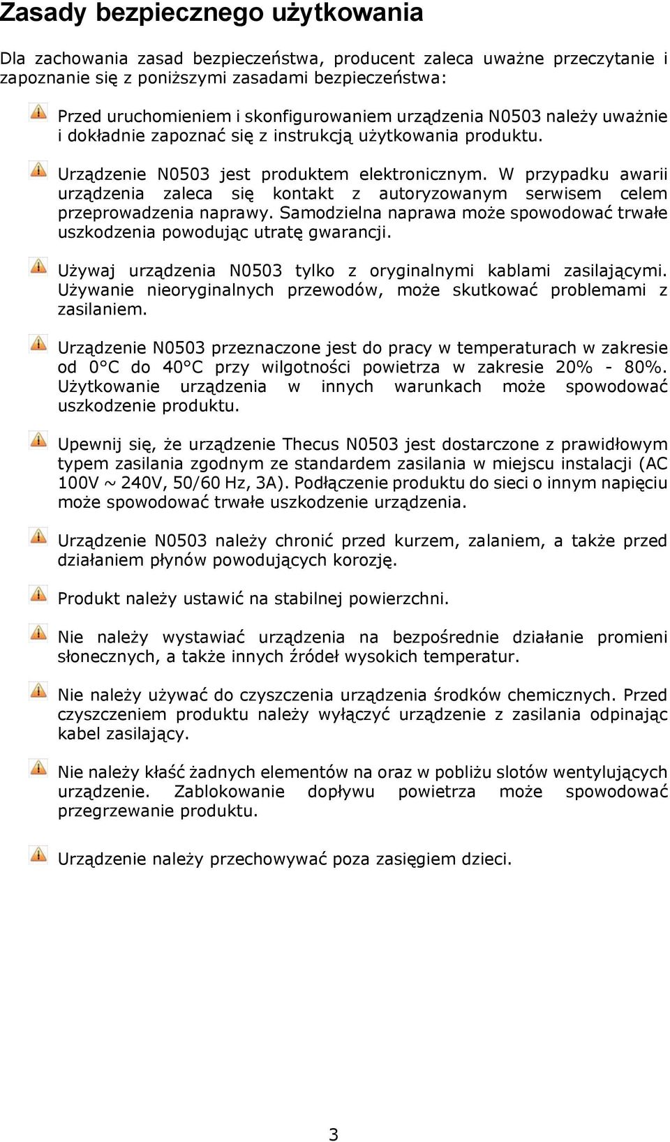 W przypadku awarii urządzenia zaleca się kontakt z autoryzowanym serwisem celem przeprowadzenia naprawy. Samodzielna naprawa może spowodować trwałe uszkodzenia powodując utratę gwarancji.