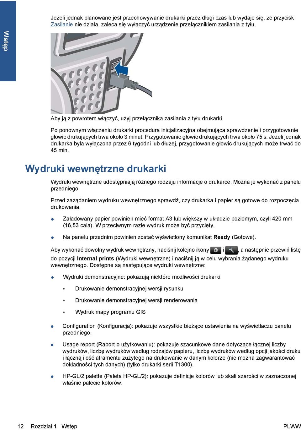 Po ponownym włączeniu drukarki procedura inicjalizacyjna obejmująca sprawdzenie i przygotowanie głowic drukujących trwa około 3 minut. Przygotowanie głowic drukujących trwa około 75 s.