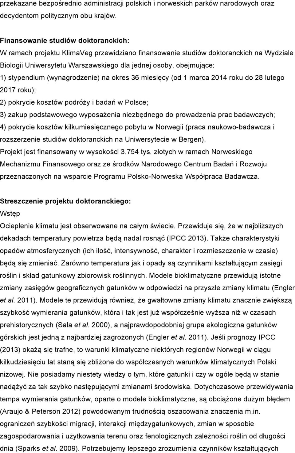 stypendium (wynagrodzenie) na okres 36 miesięcy (od 1 marca 2014 roku do 28 lutego 2017 roku); 2) pokrycie kosztów podróży i badań w Polsce; 3) zakup podstawowego wyposażenia niezbędnego do