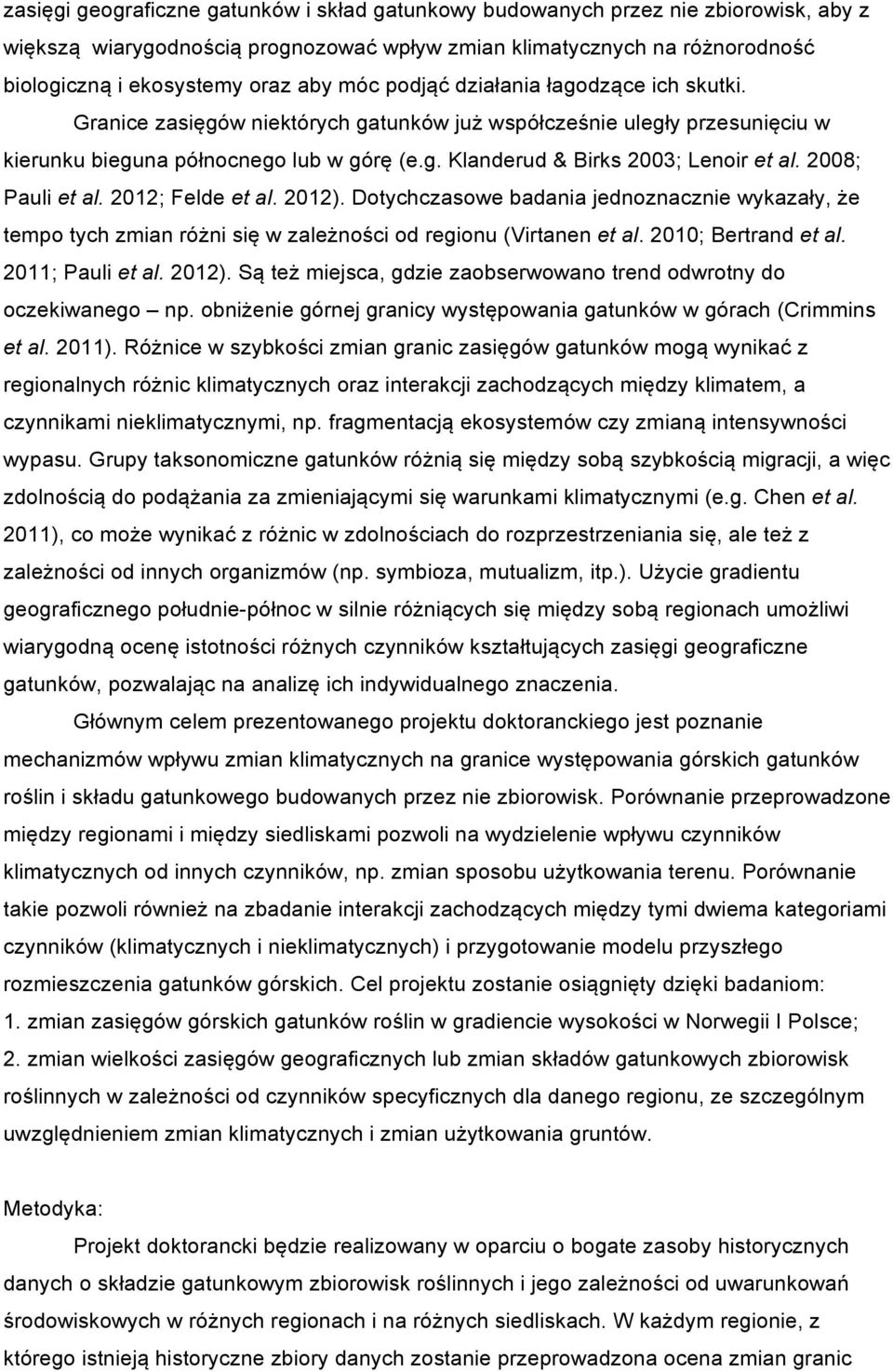 2008; Pauli et al. 2012; Felde et al. 2012). Dotychczasowe badania jednoznacznie wykazały, że tempo tych zmian różni się w zależności od regionu (Virtanen et al. 2010; Bertrand et al.