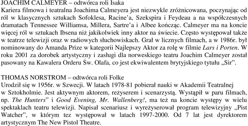 Często występował także w teatrze telewizji oraz w radiowych słuchowiskach. Grał w licznych filmach, a w 1986r.