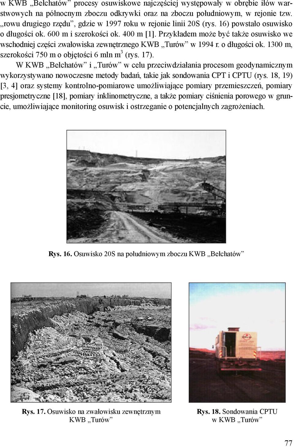 Przykładem może być także osuwisko we wschodniej części zwałowiska zewnętrznego KWB Turów w 1994 r. o długości ok. 1300 m, szerokości 750 m o objętości 6 mln m 3 (rys. 17).