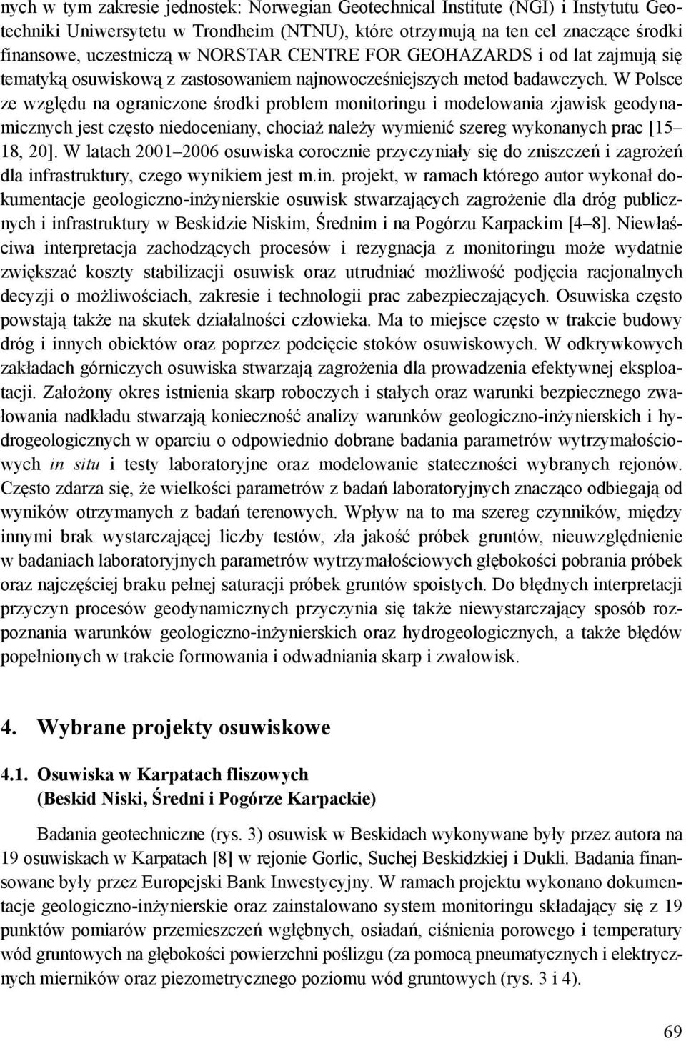 W Polsce ze względu na ograniczone środki problem monitoringu i modelowania zjawisk geodynamicznych jest często niedoceniany, chociaż należy wymienić szereg wykonanych prac [15 18, 20].