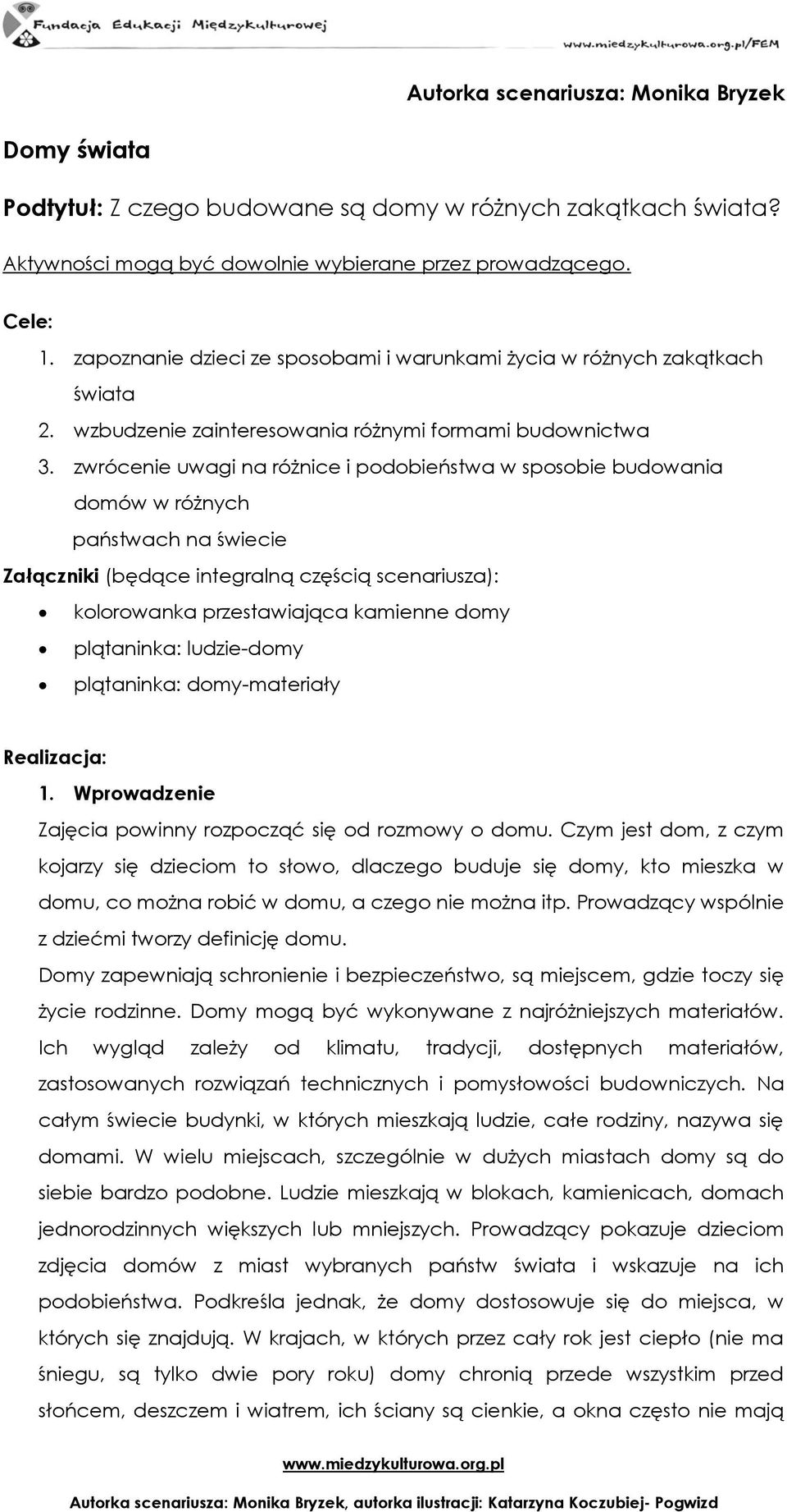 zwrócenie uwagi na różnice i podobieństwa w sposobie budowania domów w różnych państwach na świecie Załączniki (będące integralną częścią scenariusza): kolorowanka przestawiająca kamienne domy