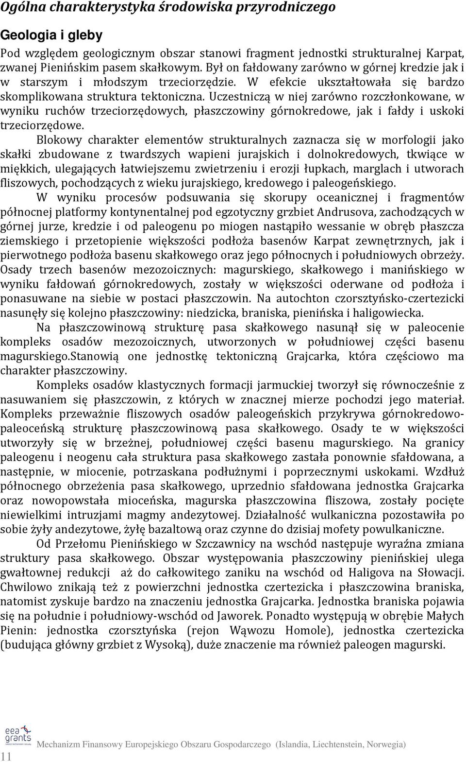 Uczestniczą w niej zarówno rozczłonkowane, w wyniku ruchów trzeciorzędowych, płaszczowiny górnokredowe, jak i fałdy i uskoki trzeciorzędowe.