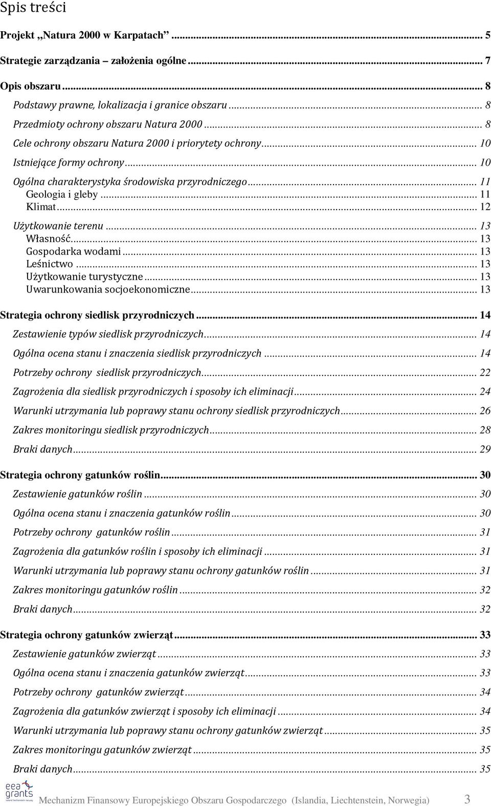 .. 12 Użytkowanie terenu... 13 Własność... 13 Gospodarka wodami... 13 Leśnictwo... 13 Użytkowanie turystyczne... 13 Uwarunkowania socjoekonomiczne... 13 Strategia ochrony siedlisk przyrodniczych.