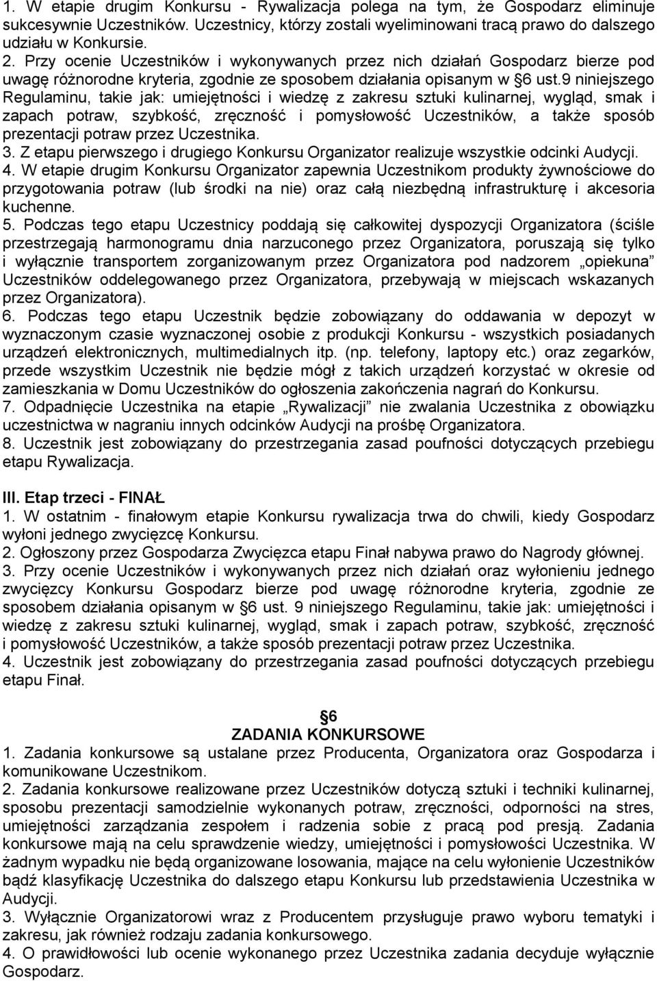 9 niniejszego Regulaminu, takie jak: umiejętności i wiedzę z zakresu sztuki kulinarnej, wygląd, smak i zapach potraw, szybkość, zręczność i pomysłowość Uczestników, a także sposób prezentacji potraw