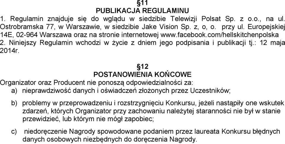 12 POSTANOWIENIA KOŃCOWE Organizator oraz Producent nie ponoszą odpowiedzialności za: a) nieprawdziwość danych i oświadczeń złożonych przez Uczestników; b) problemy w przeprowadzeniu i