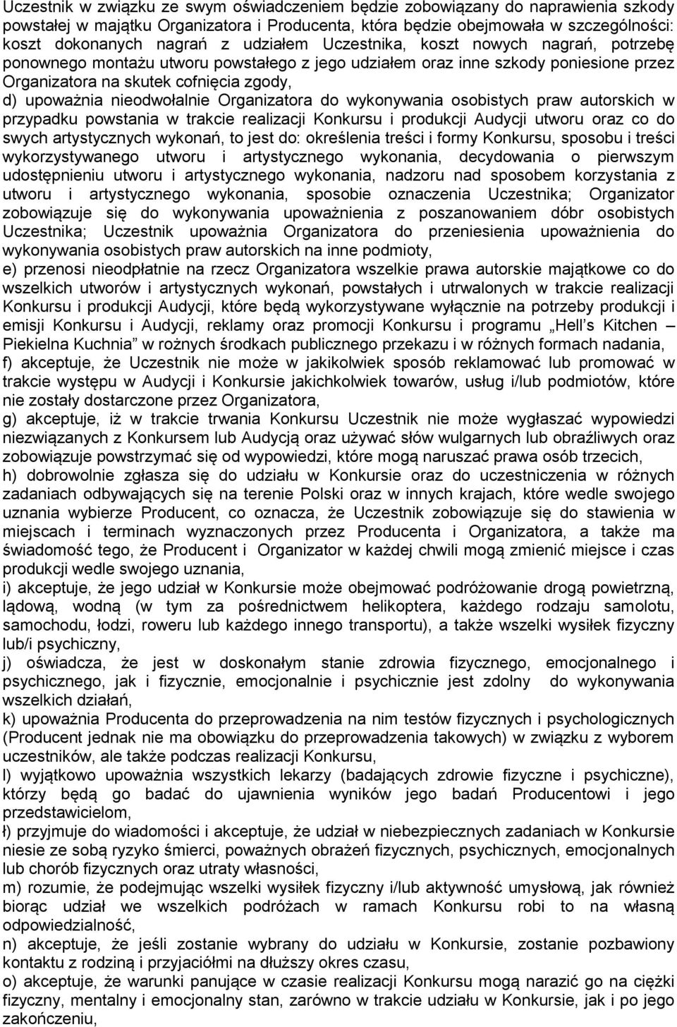 nieodwołalnie Organizatora do wykonywania osobistych praw autorskich w przypadku powstania w trakcie realizacji Konkursu i produkcji Audycji utworu oraz co do swych artystycznych wykonań, to jest do: