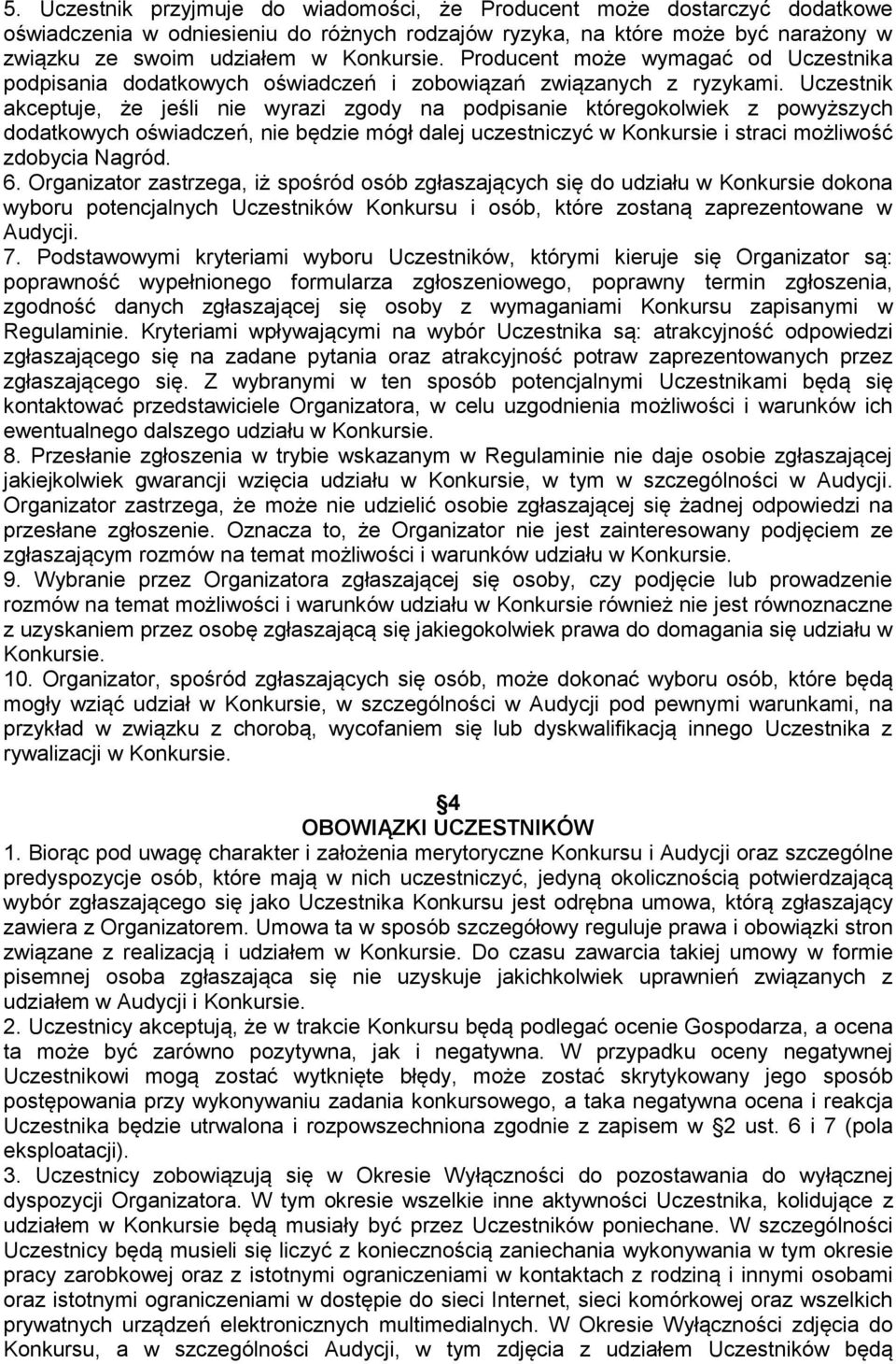 Uczestnik akceptuje, że jeśli nie wyrazi zgody na podpisanie któregokolwiek z powyższych dodatkowych oświadczeń, nie będzie mógł dalej uczestniczyć w Konkursie i straci możliwość zdobycia Nagród. 6.