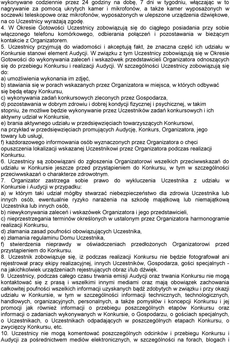 W Okresie Gotowości Uczestnicy zobowiązują się do ciągłego posiadania przy sobie włączonego telefonu komórkowego, odbierania połączeń i pozostawania w bieżącym kontakcie z Organizatorem. 5.