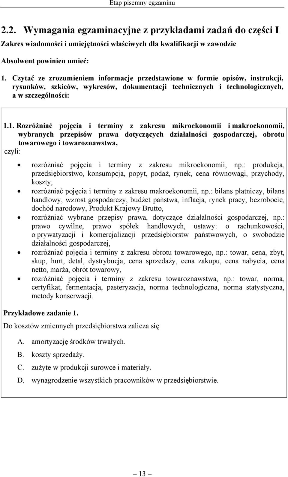 1. Rozróżniać pojęcia i terminy z zakresu mikroekonomii i makroekonomii, wybranych przepisów prawa dotyczących działalności gospodarczej, obrotu towarowego i towaroznawstwa, rozróżniać pojęcia i