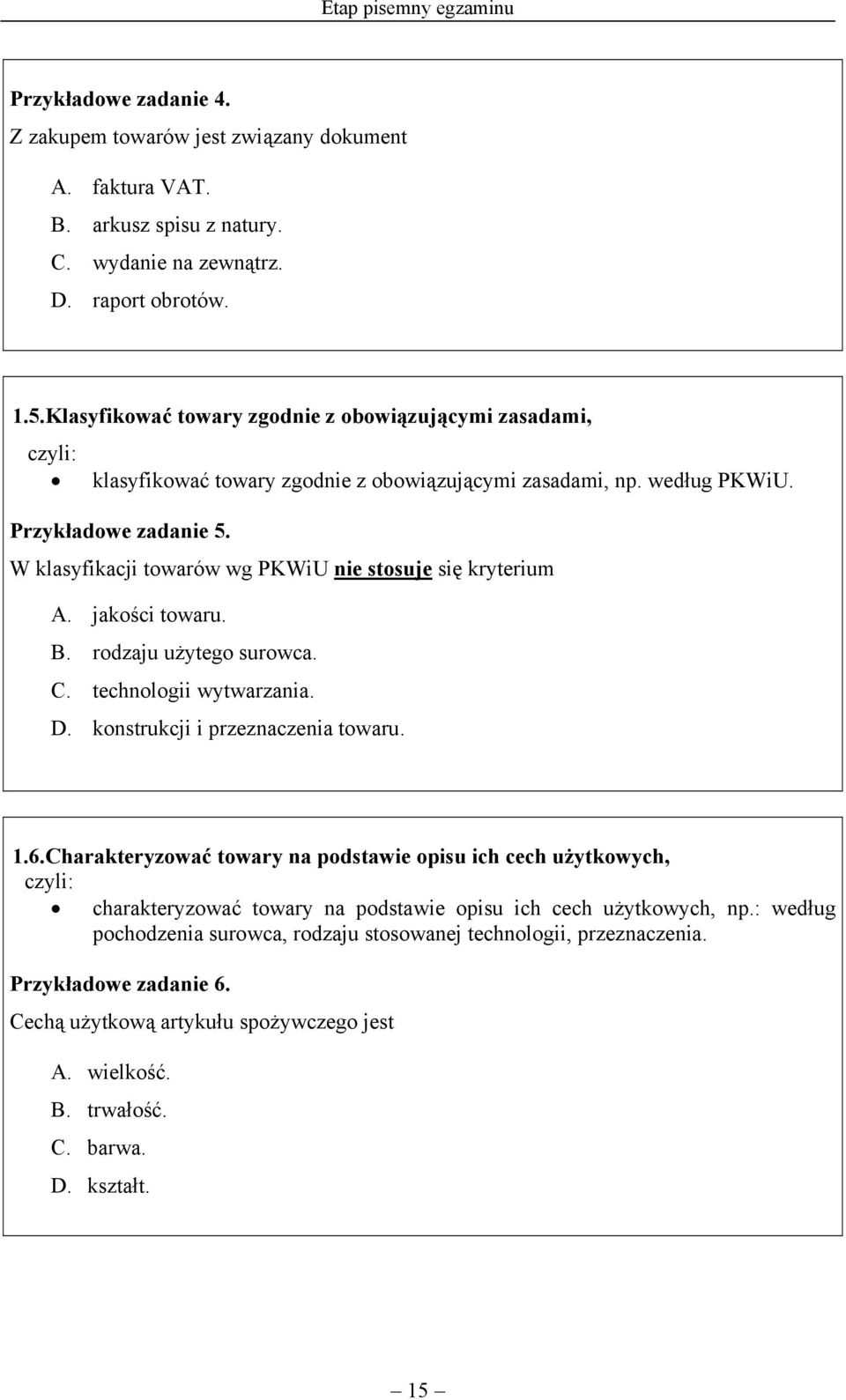 W klasyfikacji towarów wg PKWiU nie stosuje się kryterium A. jakości towaru. B. rodzaju użytego surowca. C. technologii wytwarzania. D. konstrukcji i przeznaczenia towaru. 1.6.