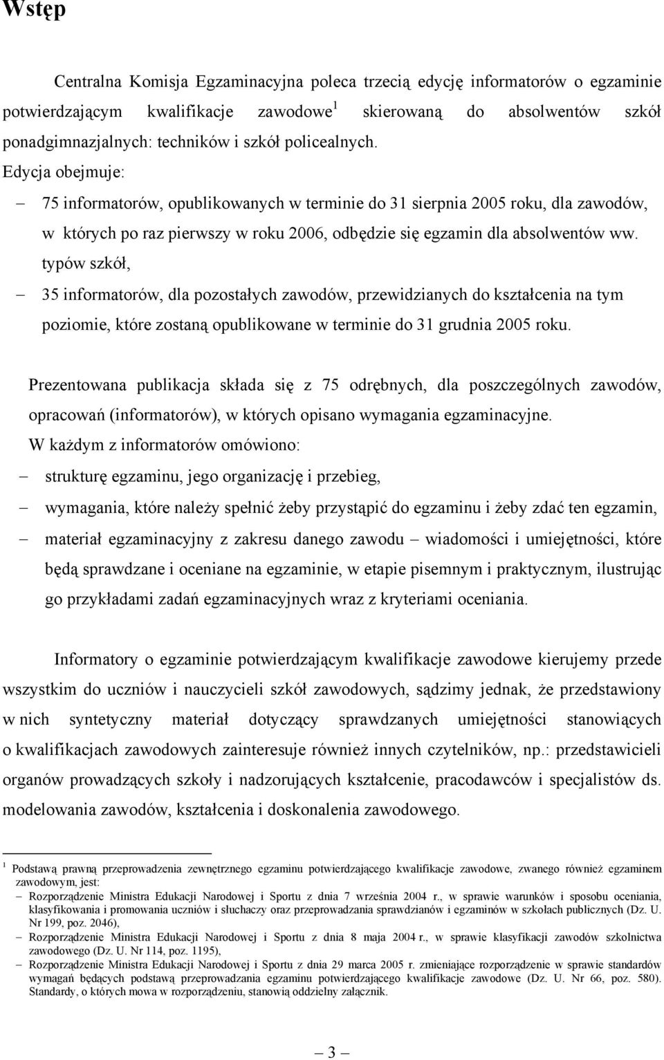 typów szkół, 35 informatorów, dla pozostałych zawodów, przewidzianych do kształcenia na tym poziomie, które zostaną opublikowane w terminie do 31 grudnia 2005 roku.