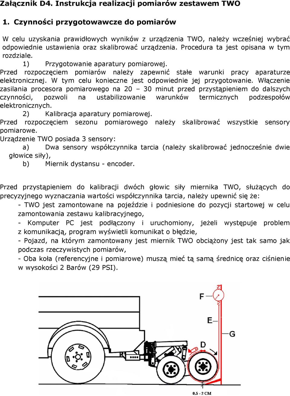 Procedura ta jest opisana w tym rozdziale. 1) Przygotowanie aparatury pomiarowej. Przed rozpoczęciem pomiarów należy zapewnić stałe warunki pracy aparaturze elektronicznej.