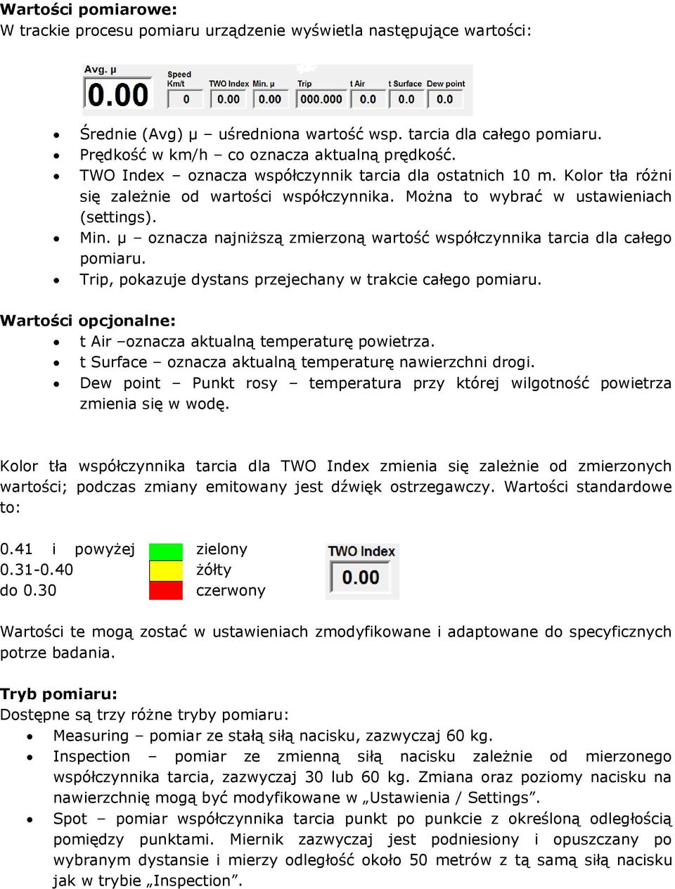 Można to wybrać w ustawieniach (settings). Min. µ oznacza najniższą zmierzoną wartość współczynnika tarcia dla całego pomiaru. Trip, pokazuje dystans przejechany w trakcie całego pomiaru.