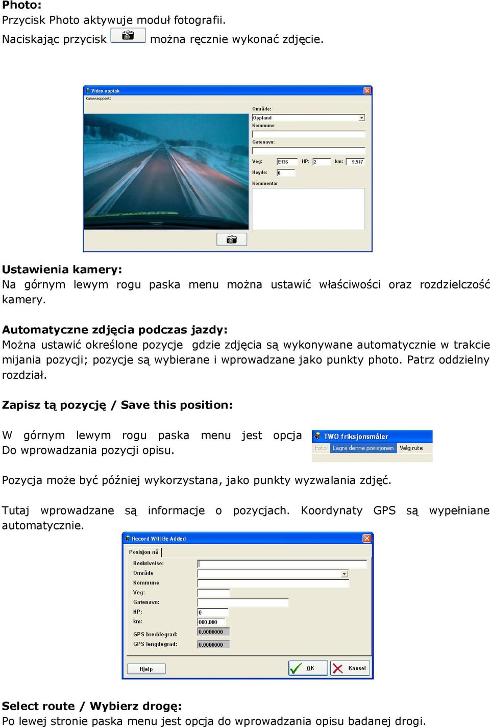 Automatyczne zdjęcia podczas jazdy: Można ustawić określone pozycje gdzie zdjęcia są wykonywane automatycznie w trakcie mijania pozycji; pozycje są wybierane i wprowadzane jako punkty photo.