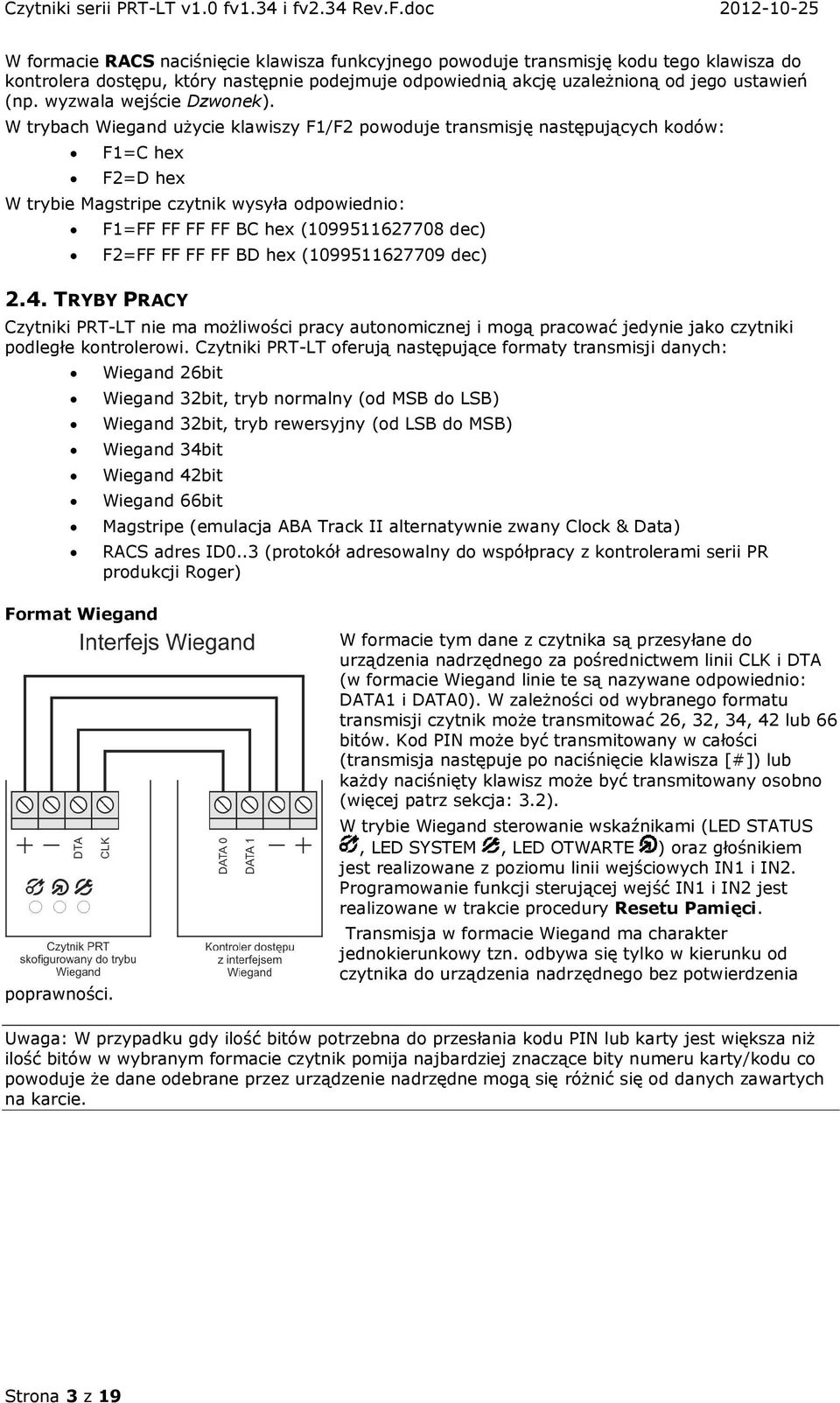 TRYBY PRACY F1=FF FF FF FF BC hex (1099511627708 dec) F2=FF FF FF FF BD hex (1099511627709 dec) Czytniki PRT-LT nie ma możliwości pracy autonomicznej i mogą pracować jedynie jako czytniki podległe