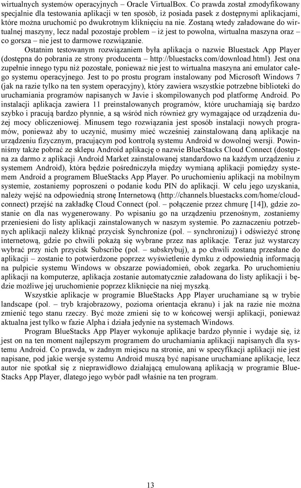 Zostaną wtedy załadowane do wirtualnej maszyny, lecz nadal pozostaje problem iż jest to powolna, wirtualna maszyna oraz co gorsza nie jest to darmowe rozwiązanie.