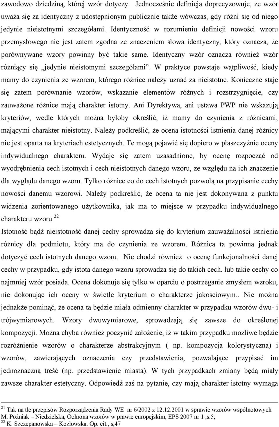 Identyczność w rozumieniu definicji nowości wzoru przemysłowego nie jest zatem zgodna ze znaczeniem słowa identyczny, który oznacza, że porównywane wzory powinny być takie same.