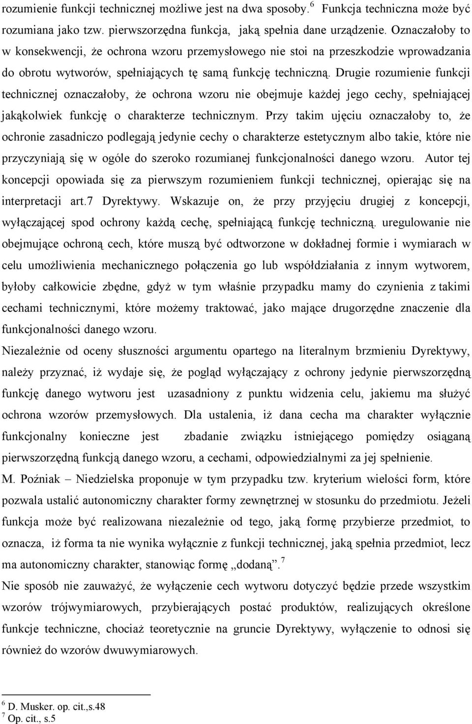 Drugie rozumienie funkcji technicznej oznaczałoby, że ochrona wzoru nie obejmuje każdej jego cechy, spełniającej jakąkolwiek funkcję o charakterze technicznym.