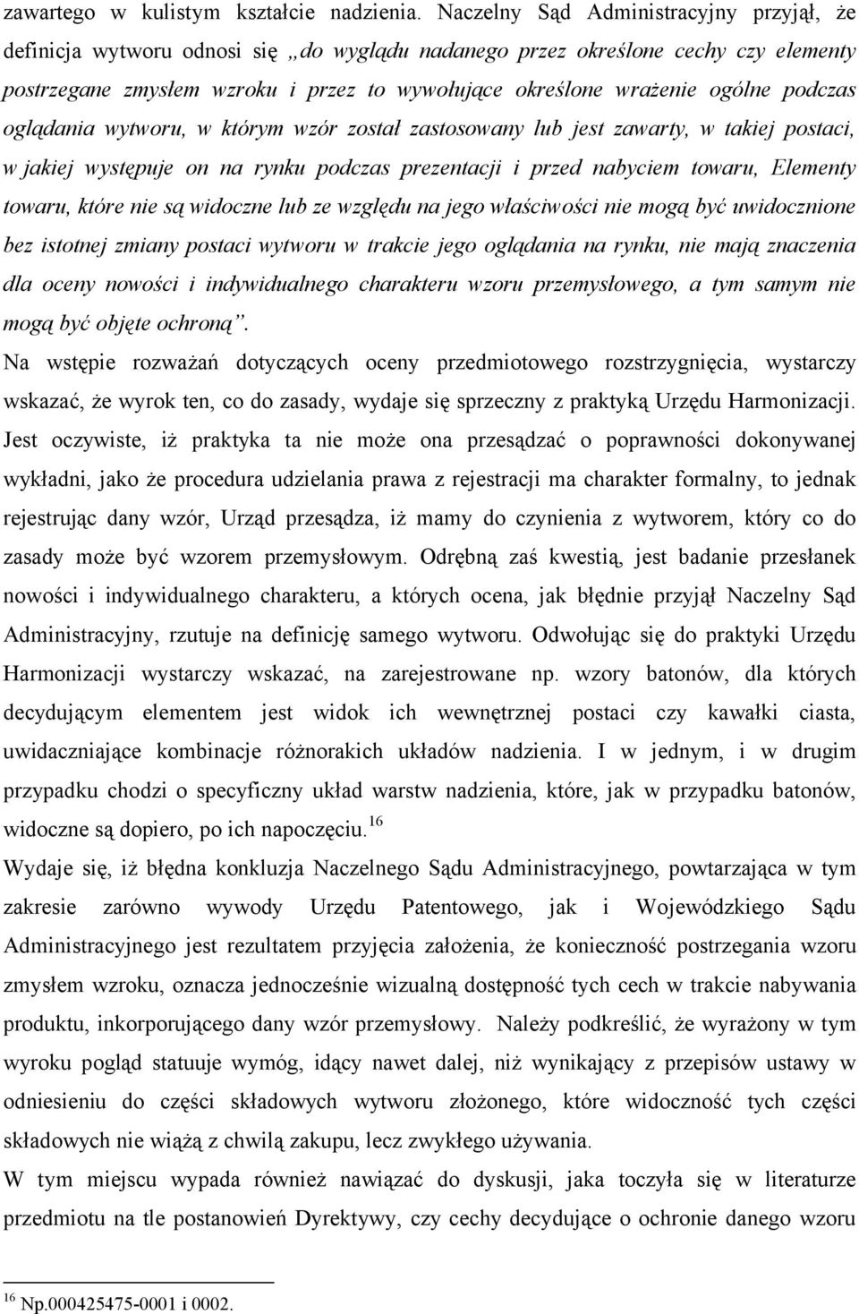 podczas oglądania wytworu, w którym wzór został zastosowany lub jest zawarty, w takiej postaci, w jakiej występuje on na rynku podczas prezentacji i przed nabyciem towaru, Elementy towaru, które nie