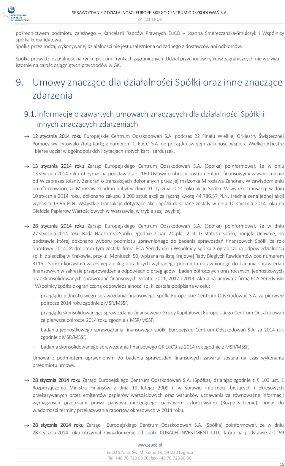 Udział przychodów rynków zagranicznych nie wpływa istotnie na całość osiągniętych przychodów w GK. 9. Umowy znaczące dla działalności Spółki oraz inne znaczące zdarzenia 9.1.