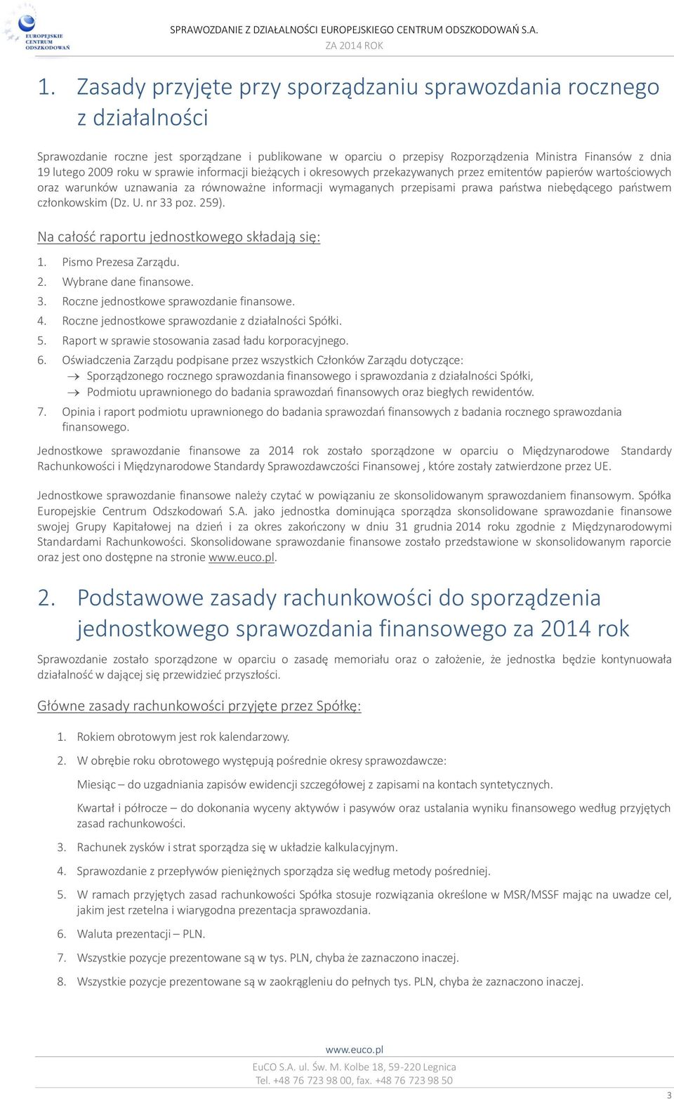 niebędącego państwem członkowskim (Dz. U. nr 33 poz. 259). Na całość raportu jednostkowego składają się: 1. Pismo Prezesa Zarządu. 2. Wybrane dane finansowe. 3. Roczne jednostkowe sprawozdanie finansowe.