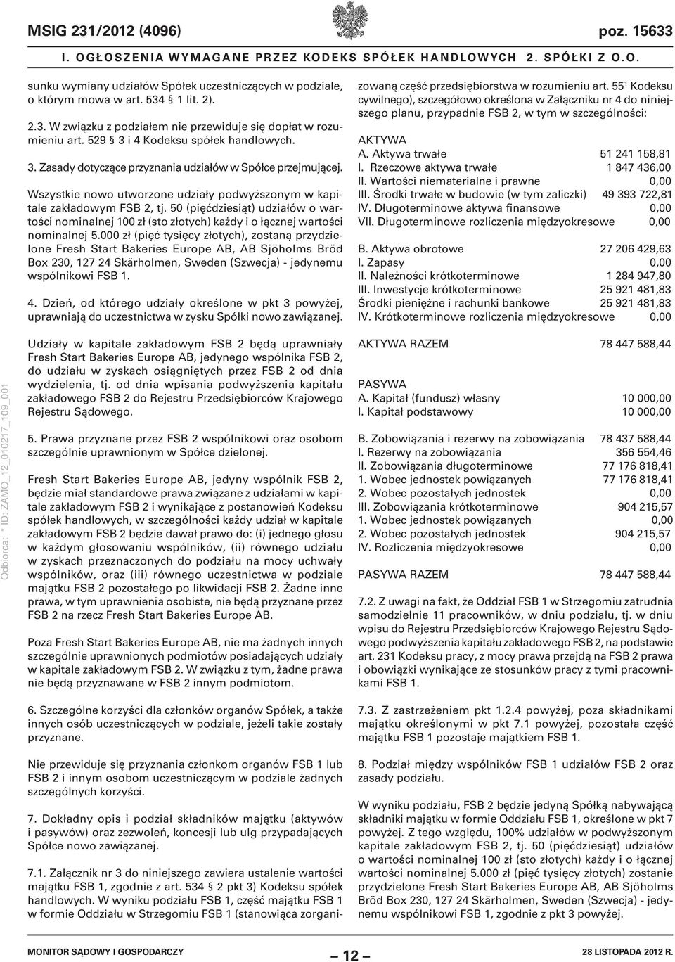 50 (pięćdziesiąt) udziałów o wartości nominalnej 100 zł (sto złotych) każdy i o łącznej wartości nominalnej 5.