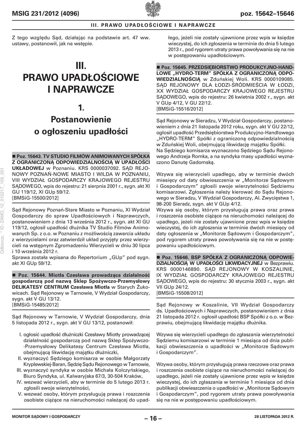 SĄD REJO- NOWY POZNAŃ-NOWE MIASTO I WILDA W POZNANIU, VIII WYDZIAŁ GOSPODARCZY KRAJOWEGO REJESTRU SĄDOWEGO, wpis do rejestru: 21 sierpnia 2001 r., sygn. akt XI GU 119/12, XI GUp 59/12.