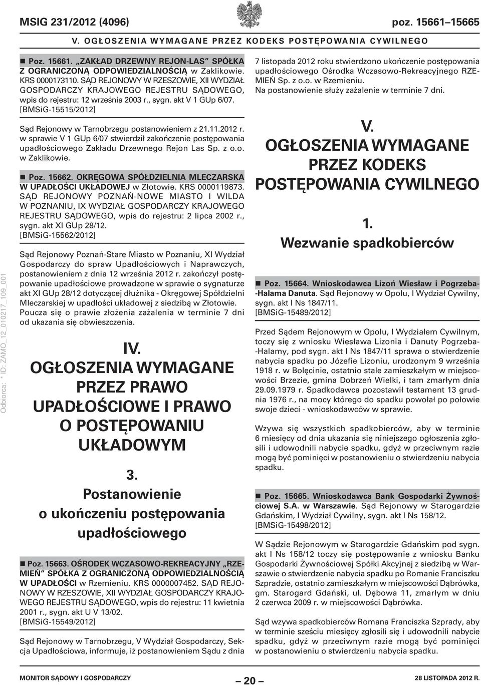 [BMSiG-15515/2012] Sąd Rejonowy w Tarnobrzegu postanowieniem z 21.11.2012 r. w sprawie V 1 GUp 6/07 stwierdził zakończenie postępowania upadłościowego Zakładu Drzewnego Rejon Las Sp. z o.o. w Zaklikowie.