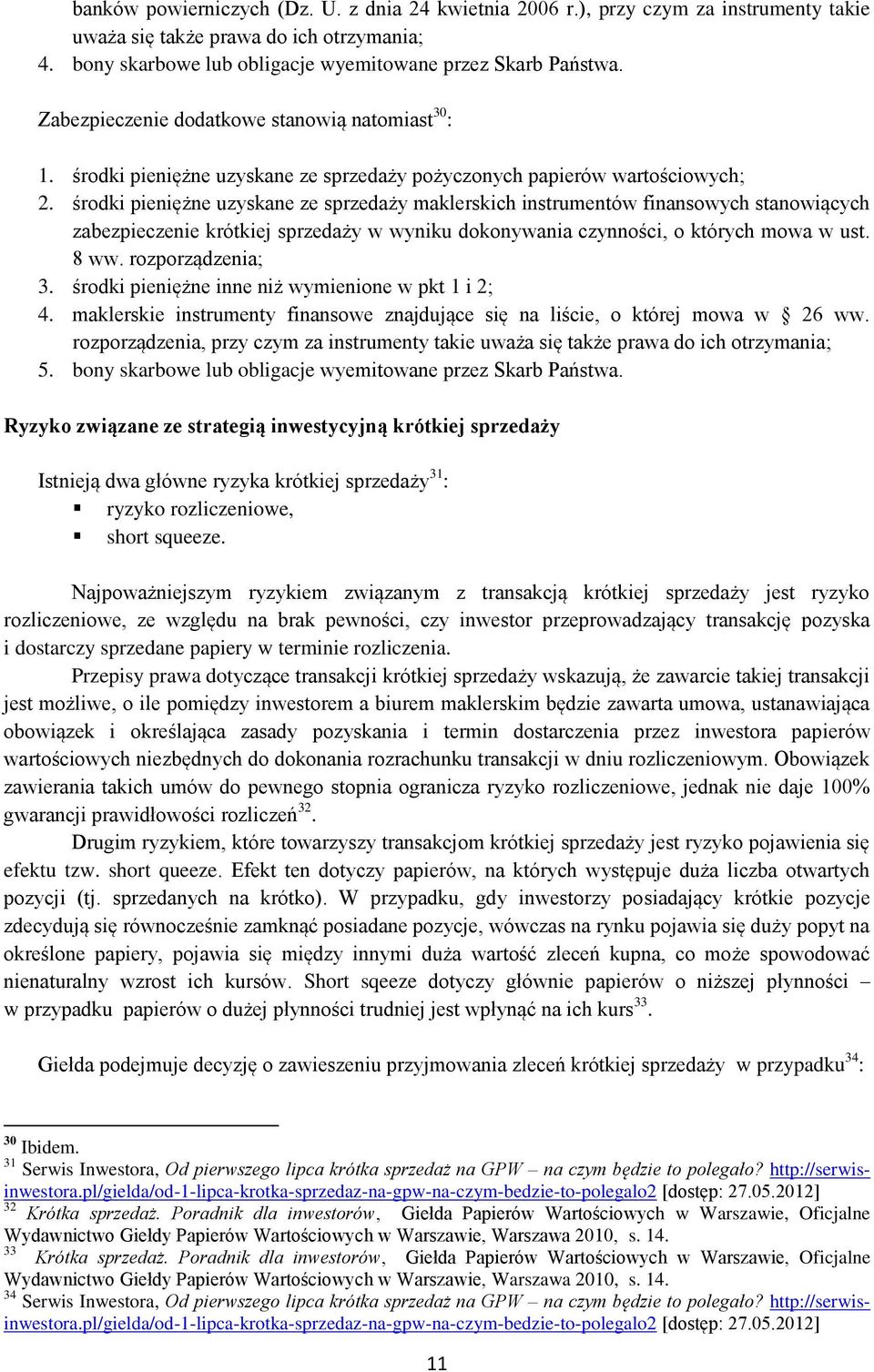 środki pieniężne uzyskane ze sprzedaży maklerskich instrumentów finansowych stanowiących zabezpieczenie krótkiej sprzedaży w wyniku dokonywania czynności, o których mowa w ust. 8 ww.