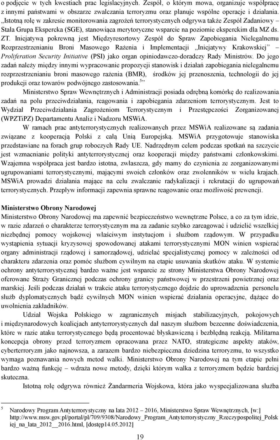 Inicjatywą pokrewną jest Międzyresortowy Zespół do Spraw Zapobiegania Nielegalnemu Rozprzestrzenianiu Broni Masowego Rażenia i Implementacji Inicjatywy Krakowskiej Proliferation Security Initiative