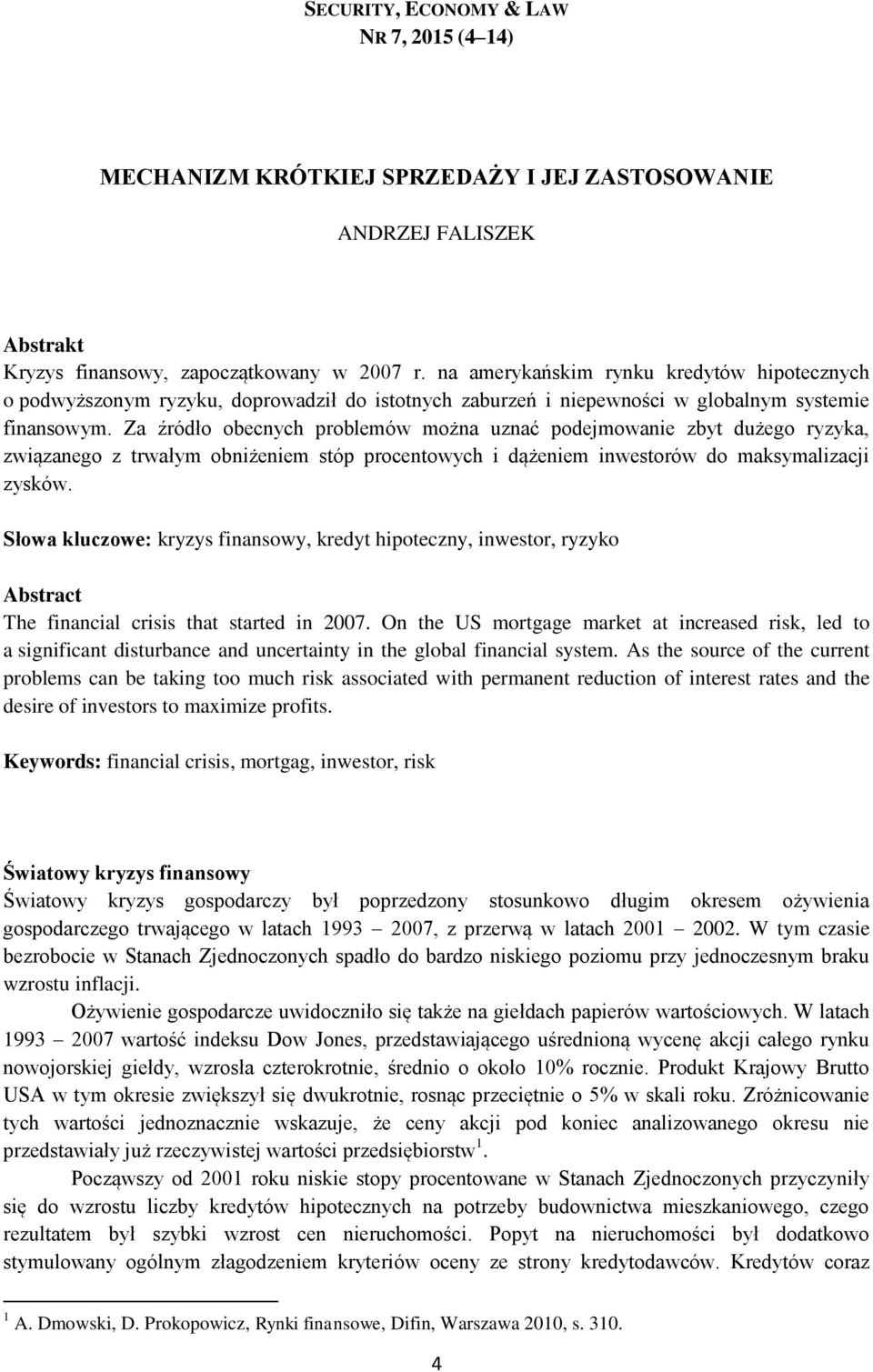 Za źródło obecnych problemów można uznać podejmowanie zbyt dużego ryzyka, związanego z trwałym obniżeniem stóp procentowych i dążeniem inwestorów do maksymalizacji zysków.