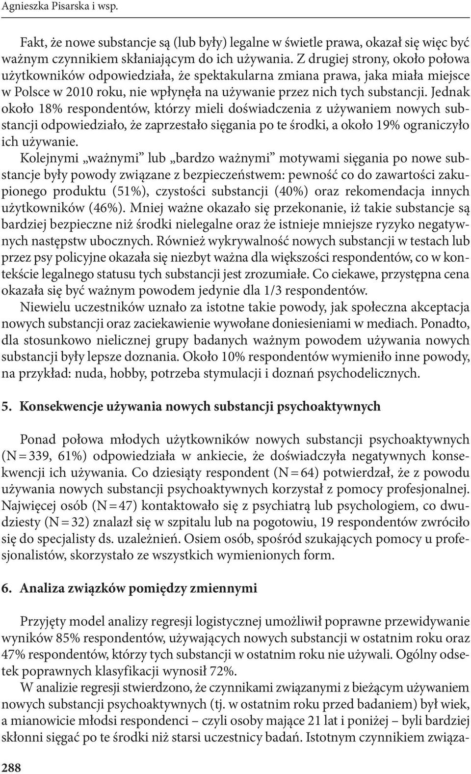 Jednak około 18% respondentów, którzy mieli doświadczenia z używaniem nowych substancji odpowiedziało, że zaprzestało sięgania po te środki, a około 19% ograniczyło ich używanie.