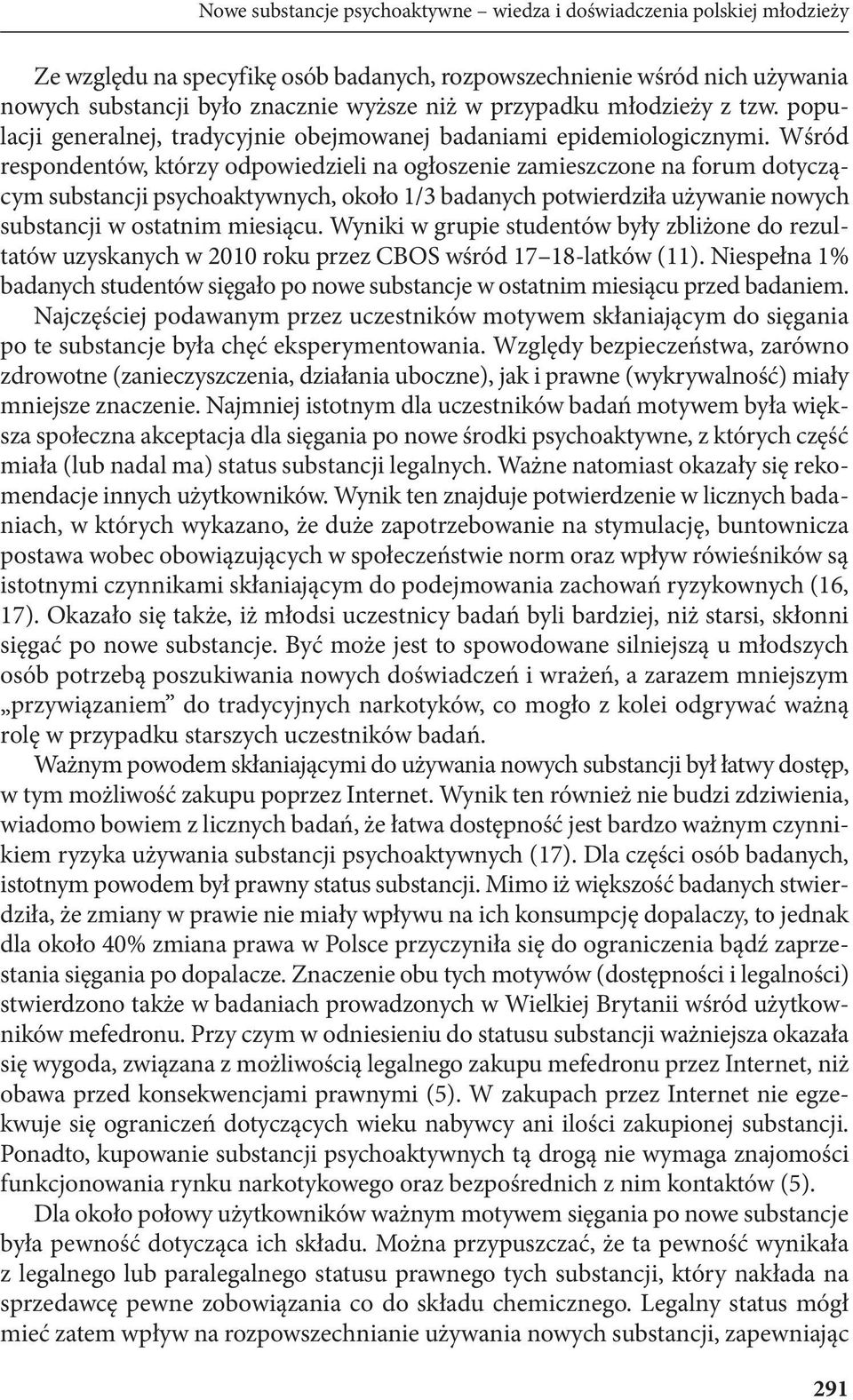 Wśród respondentów, którzy odpowiedzieli na ogłoszenie zamieszczone na forum dotyczącym substancji psychoaktywnych, około 1/3 badanych potwierdziła używanie nowych substancji w ostatnim miesiącu.