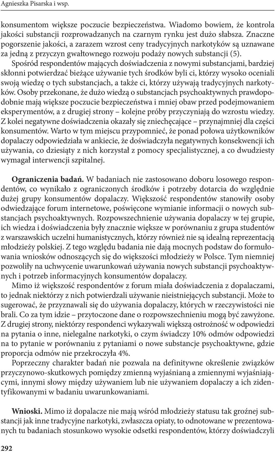 Spośród respondentów mających doświadczenia z nowymi substancjami, bardziej skłonni potwierdzać bieżące używanie tych środków byli ci, którzy wysoko oceniali swoją wiedzę o tych substancjach, a także