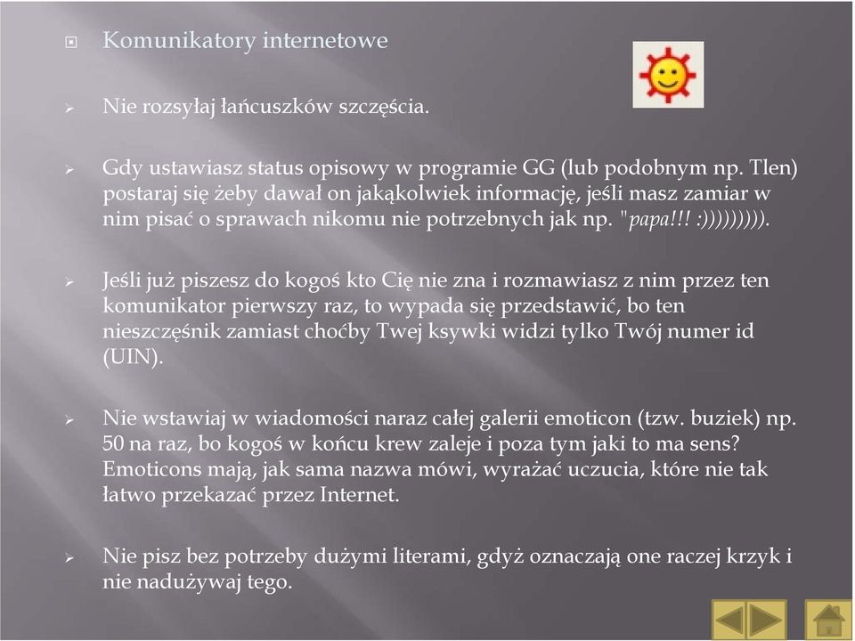 Jeśli juŝ piszesz do kogoś kto Cię nie zna i rozmawiasz z nim przez ten komunikator pierwszy raz, to wypada się przedstawić, bo ten nieszczęśnik zamiast choćby Twej ksywki widzi tylko Twój numer id