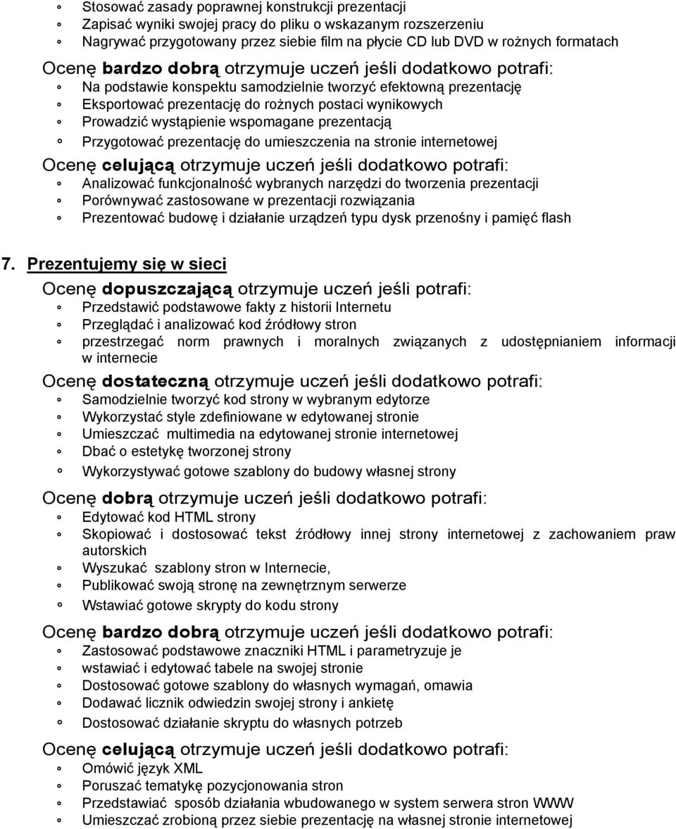 Analizwać funkcjnalnść wybranych narzędzi d twrzenia prezentacji Prównywać zastswane w prezentacji rzwiązania Prezentwać budwę i działanie urządzeń typu dysk przenśny i pamięć flash 7.