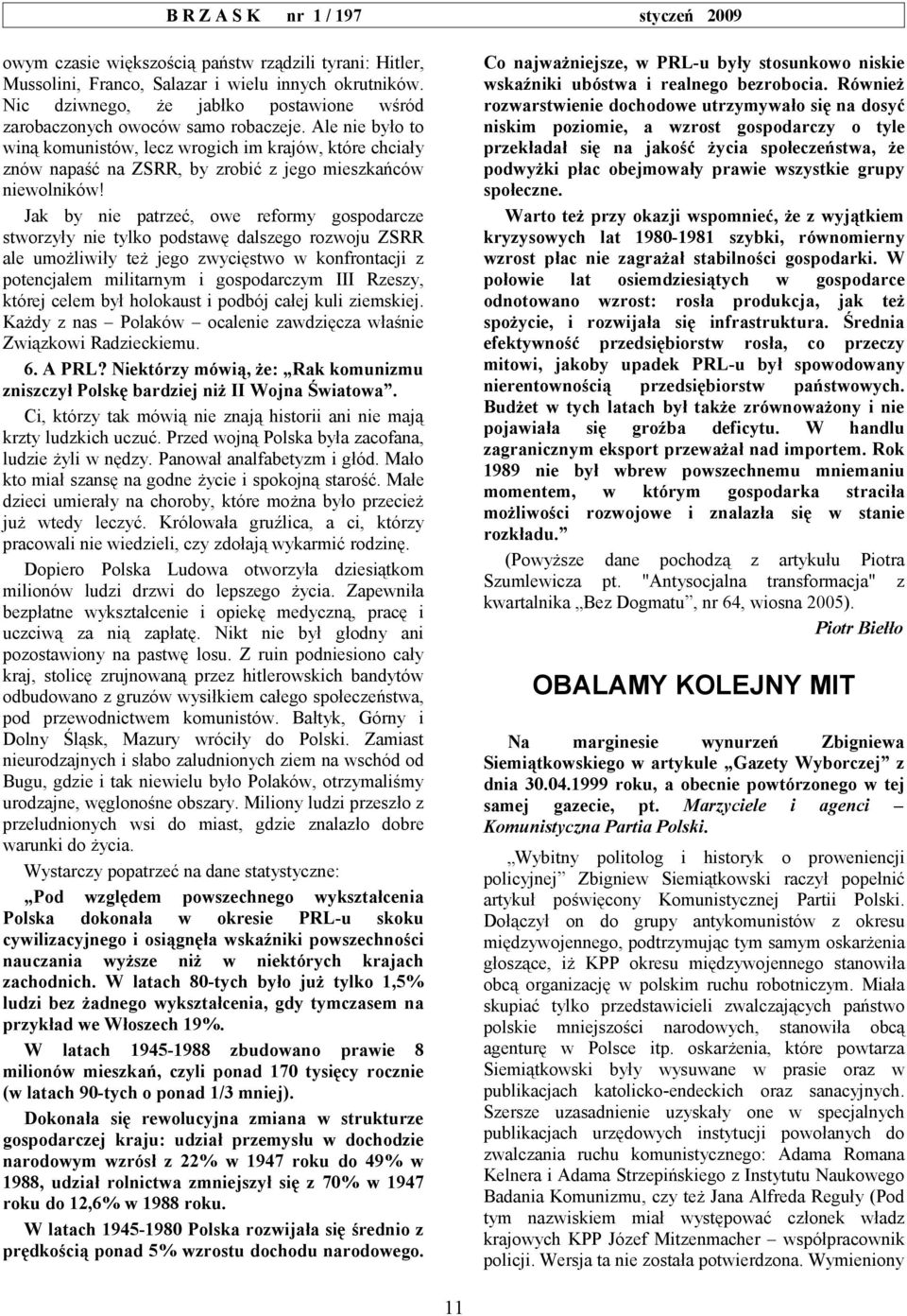 Jak by nie patrzeć, owe reformy gospodarcze stworzyły nie tylko podstawę dalszego rozwoju ZSRR ale umożliwiły też jego zwycięstwo w konfrontacji z potencjałem militarnym i gospodarczym III Rzeszy,