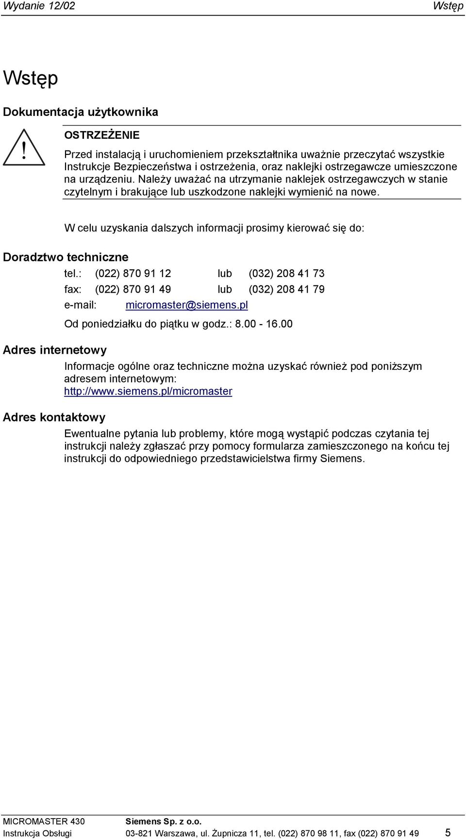 W celu uzyskania dalszych informacji prosimy kierować się do: Doradztwo techniczne Adres internetowy tel.